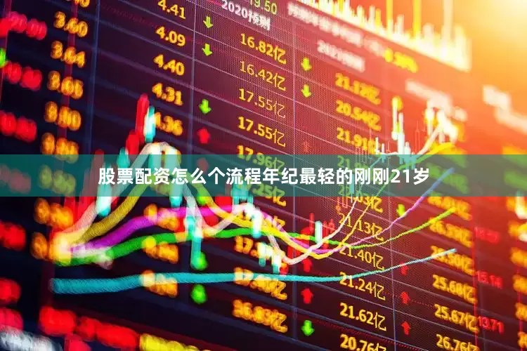 股票配资怎么个流程年纪最轻的刚刚21岁