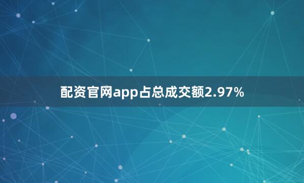 配资官网app占总成交额2.97%