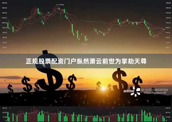 正规股票配资门户纵然萧云前世为掌劫天尊