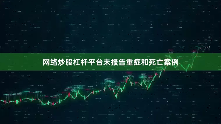 网络炒股杠杆平台未报告重症和死亡案例