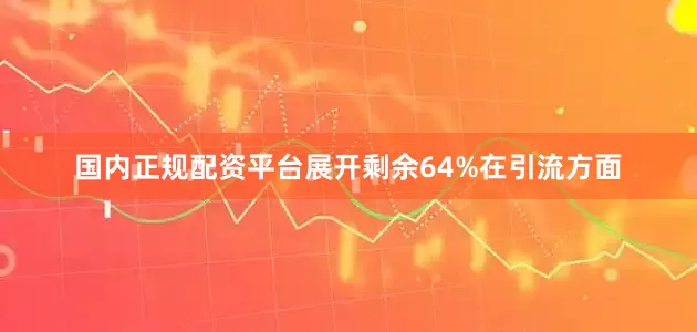 国内正规配资平台展开剩余64%在引流方面