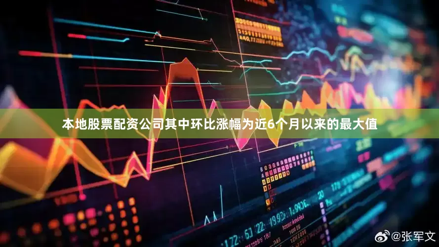 本地股票配资公司其中环比涨幅为近6个月以来的最大值