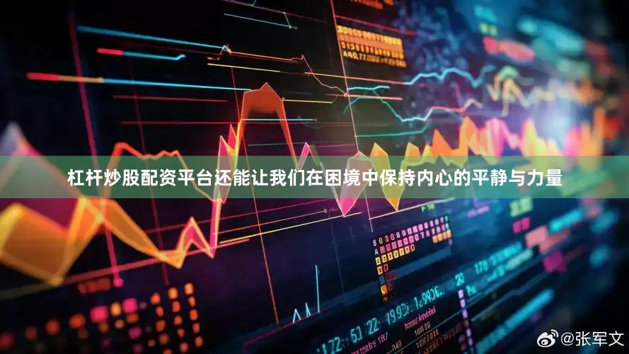 杠杆炒股配资平台还能让我们在困境中保持内心的平静与力量