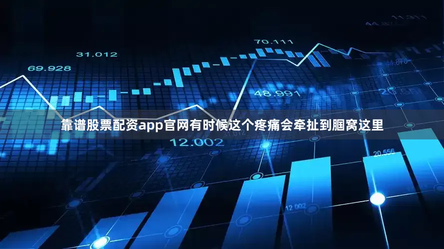 靠谱股票配资app官网有时候这个疼痛会牵扯到腘窝这里
