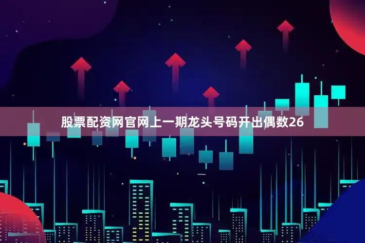 股票配资网官网上一期龙头号码开出偶数26